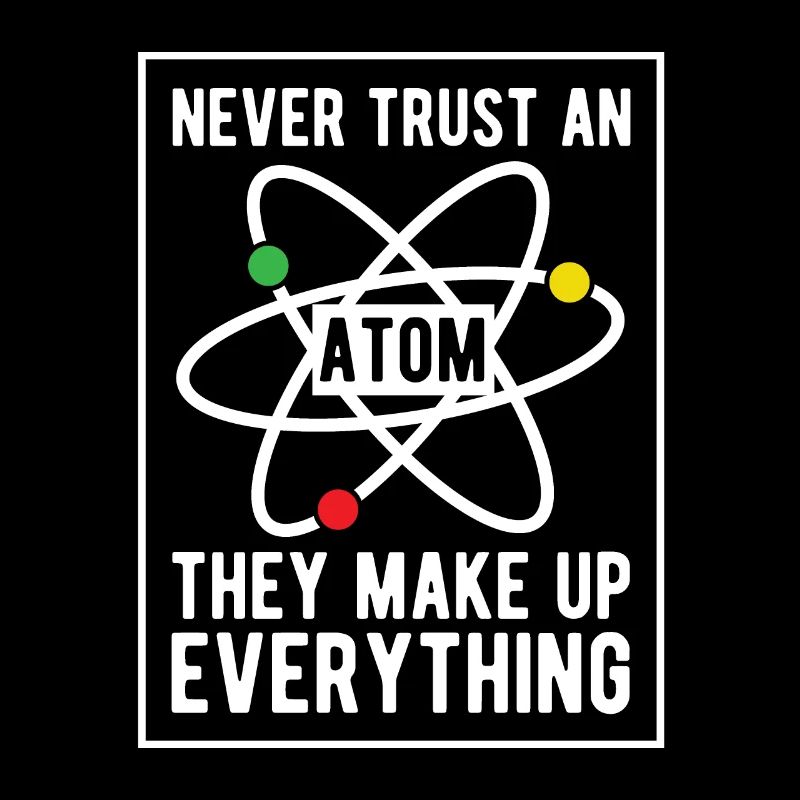 Never trust an Atom - They make up Everything