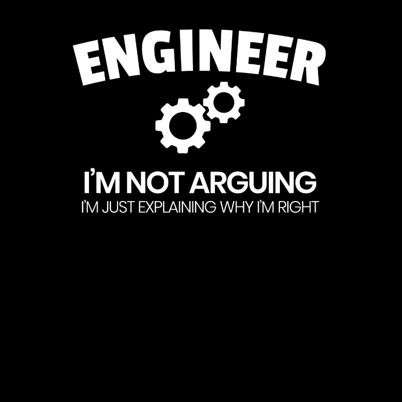 Funny Engineer "I'm Not arguing"