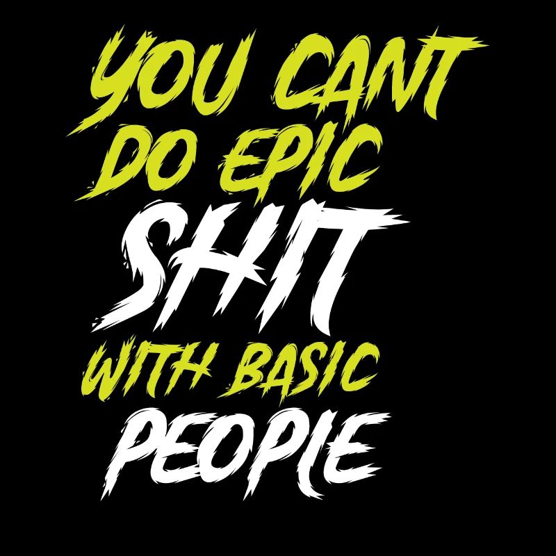 Cant Do Epic Shit With Basic People