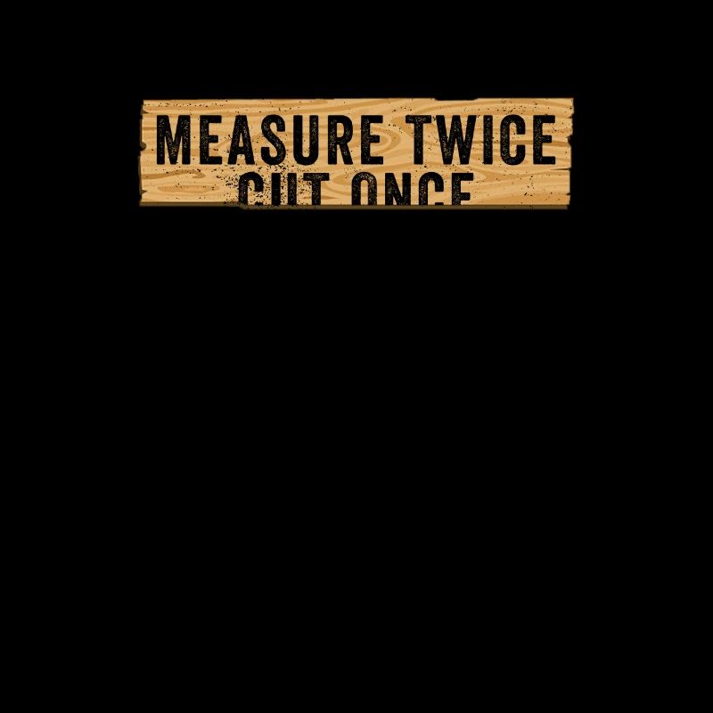 Funny DIY Measure Twice Cut Once Construction Work