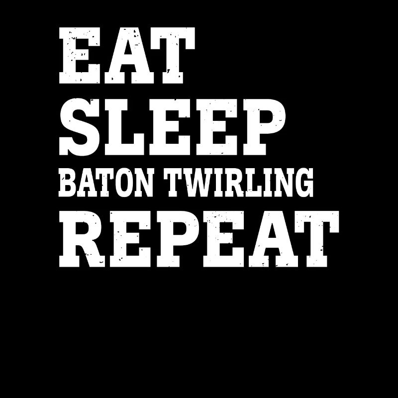 EAT SLEEP BATON TWIRLING REPEAT FUNNY SARCASTIC