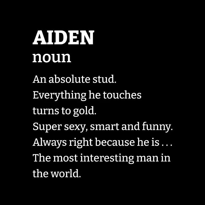 Aiden: An absolute stud. Everthing he touches turn