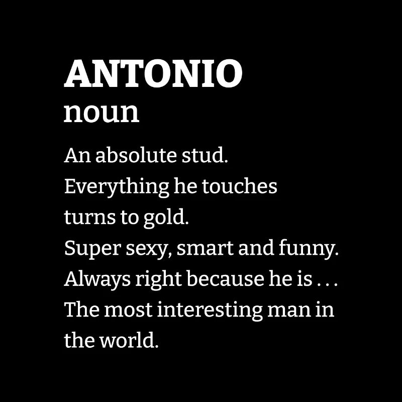 Antonio: An absolute stud. Everthing he touches tu