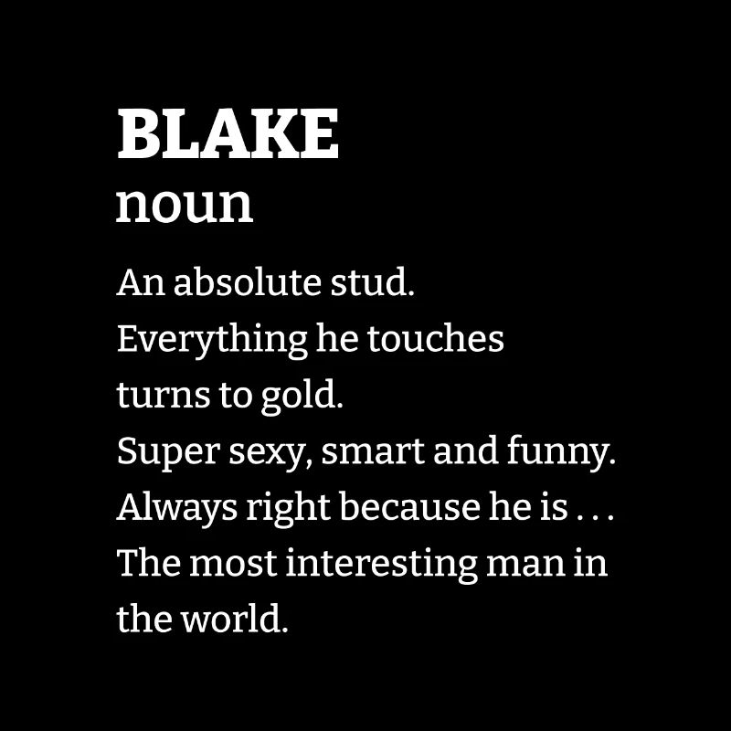 Blake: An absolute stud. Everthing he touches turn