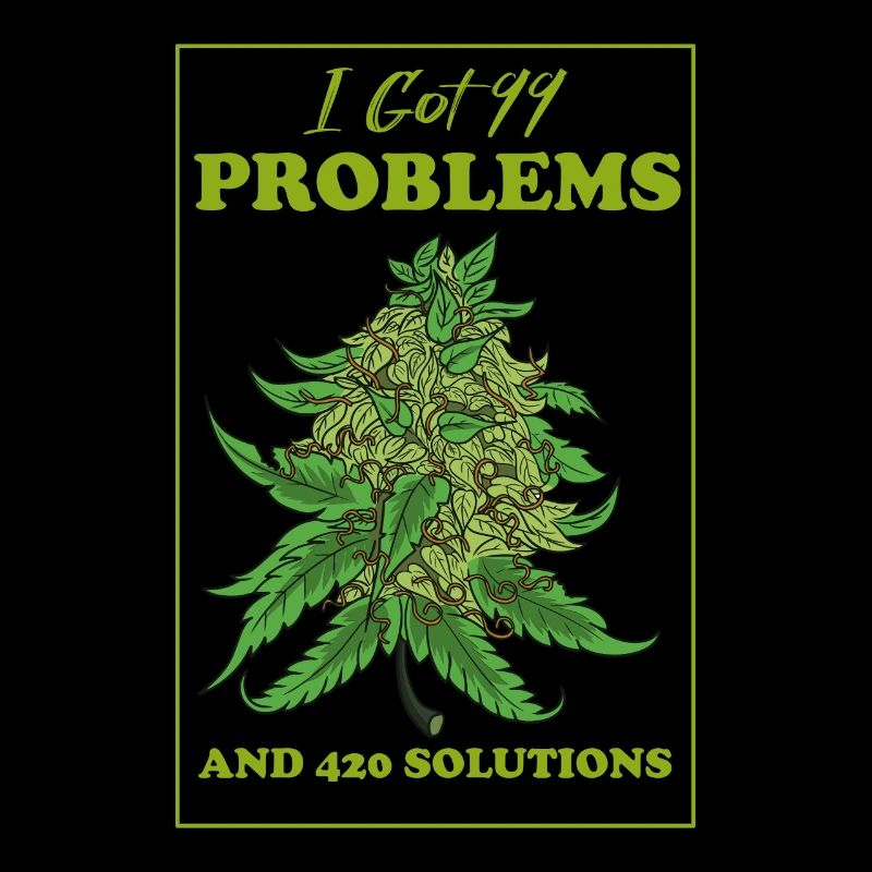 J’ai eu 99 problèmes et 420 solutions Cannabis Weed