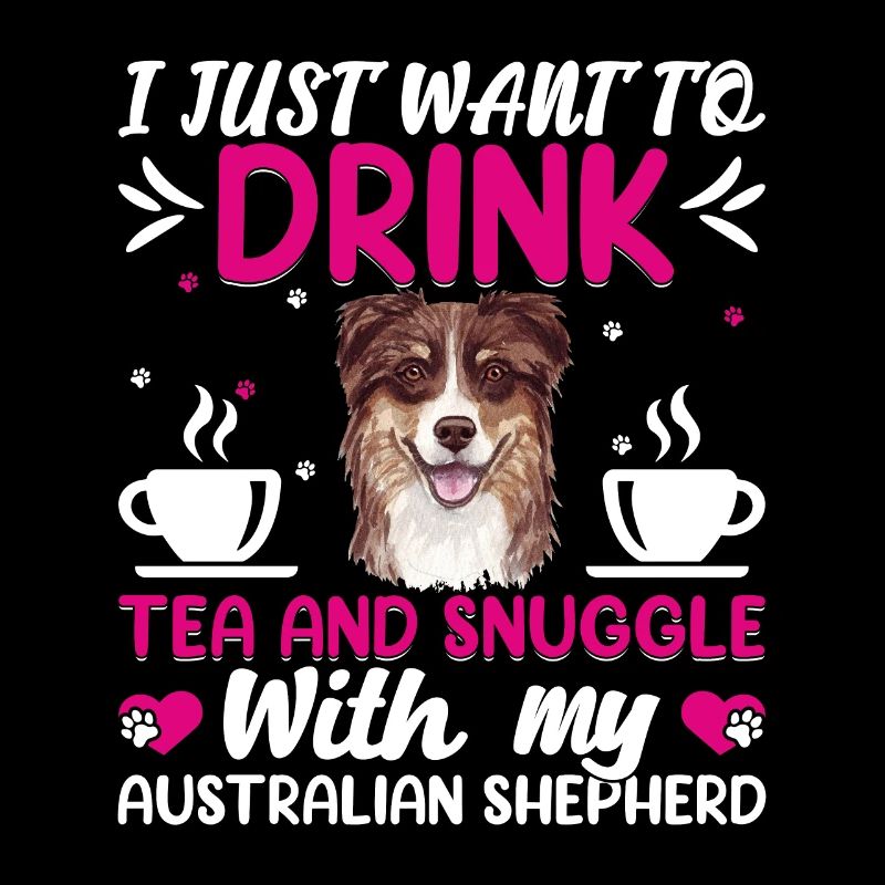 Drink Tea And Cuddle Australian Shepherd Dog