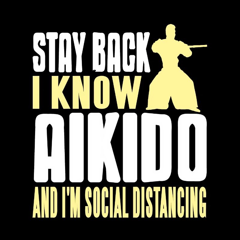 Stay Back I Know Aikido & I'm Social Distancing
