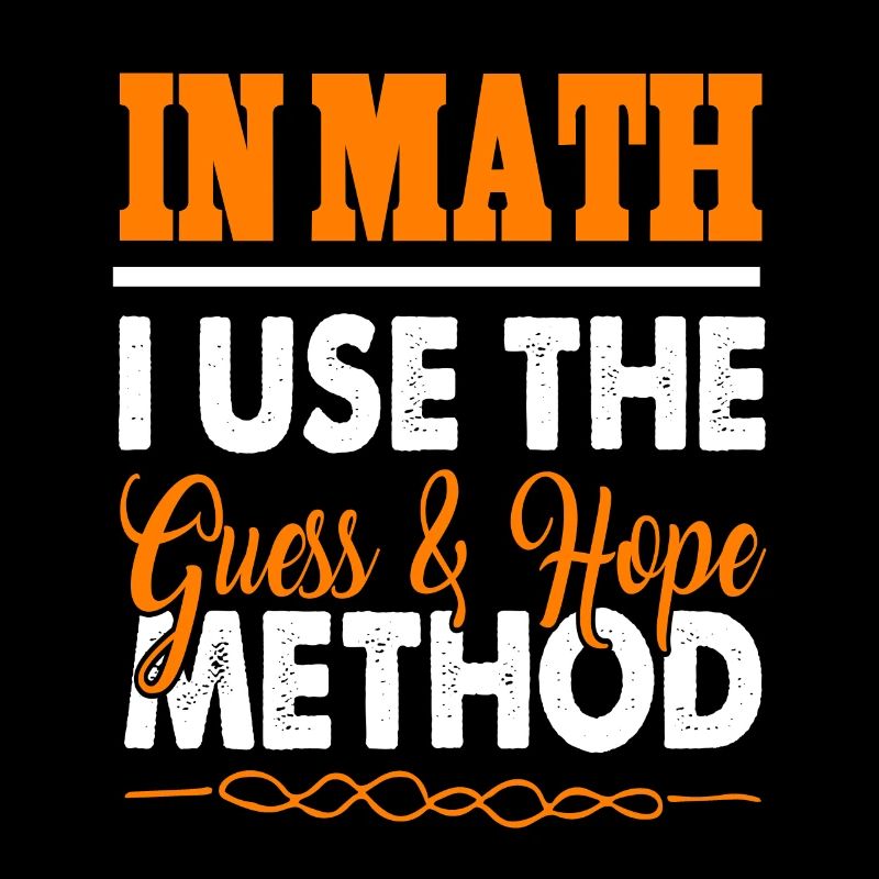 En maths, j’utilise la méthode Guess & Hope Funny Tee