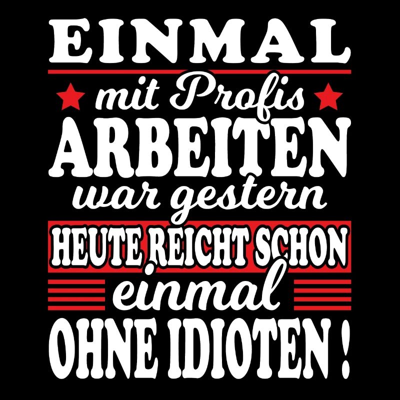 Einmal Mit Profis Arbeiten Gestern Sprüche Beruf