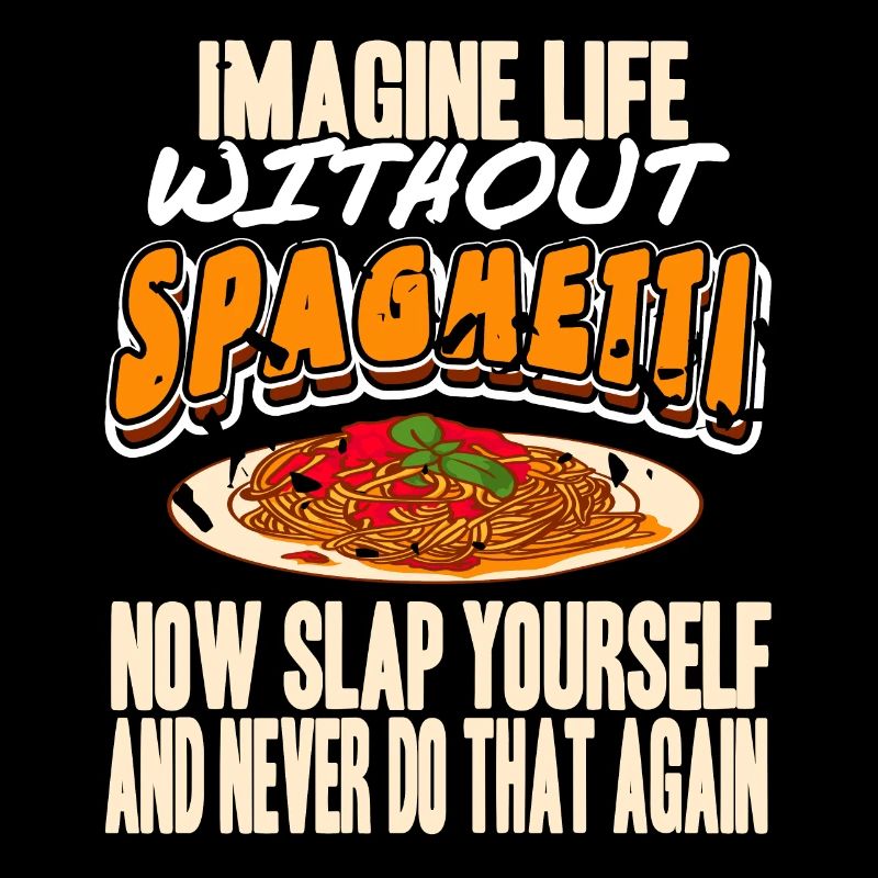 Imagine Life Without Spaghetti Now Slap Yourself