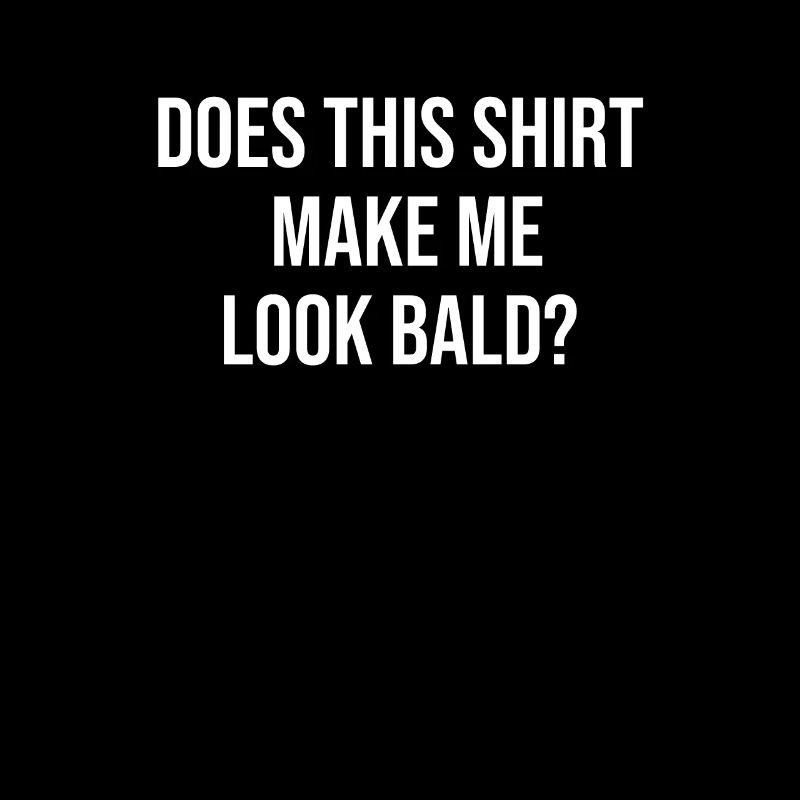 Does This Shirt Make Me Look Bald? Gift Bald Is