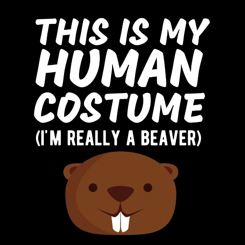 This Is My Human Costume I'm Really a Beaver Funny
