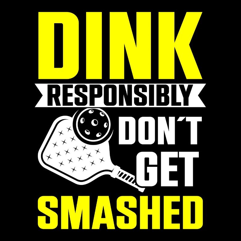 Dink Responsibly Dont Get Smashed Pickleball
