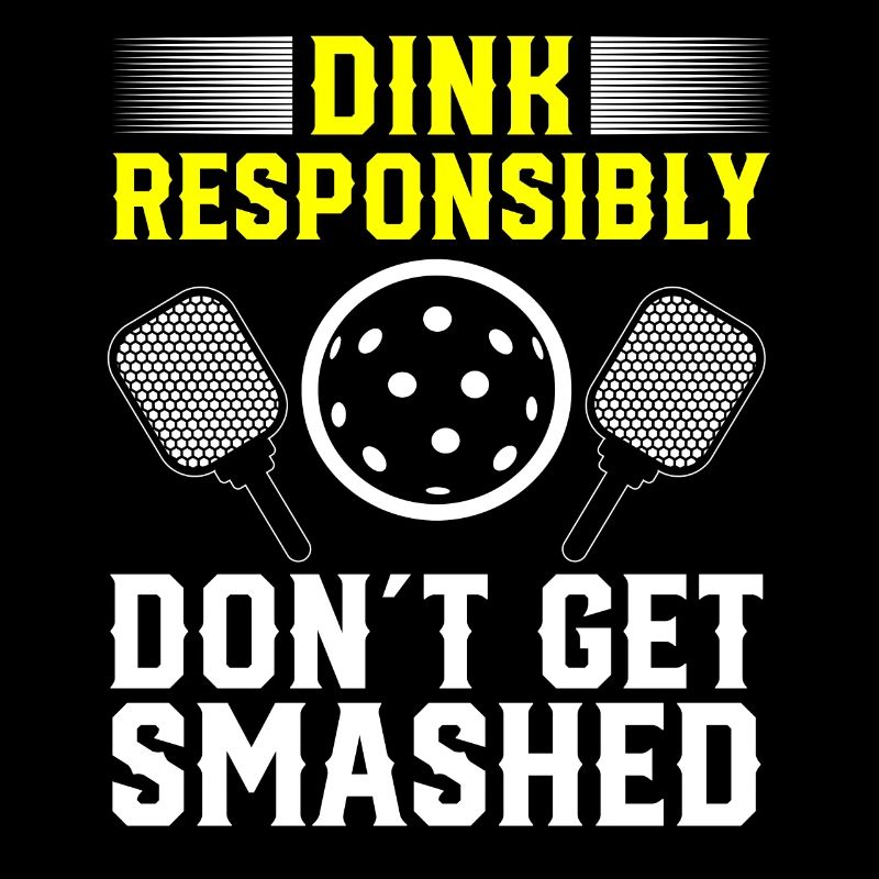 Dink Responsibly Dont Get Smashed Pickleball
