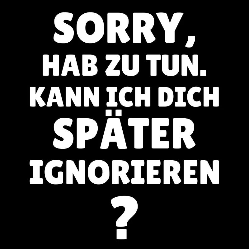 Sorry hab zu tun Kann ich dich später ignorieren