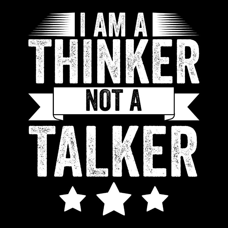 Funny I Am A Thinker Not A Talker For An
