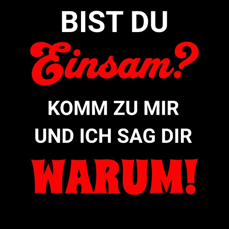 Bist Du einsam? Komm zu mir und ich sag Dir warum