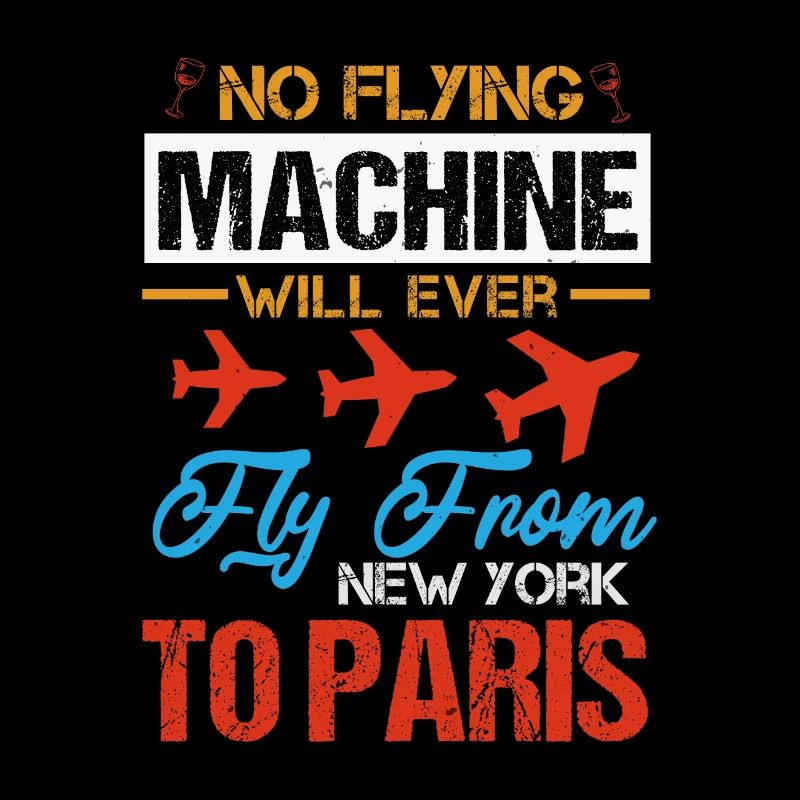NO FLYING MACHINE WILL EVER FLY FROM TO PARIS