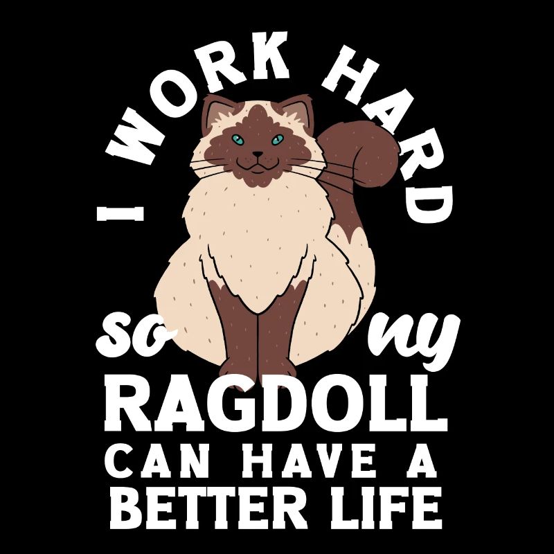 I work hard so my Ragdoll can have a better life
