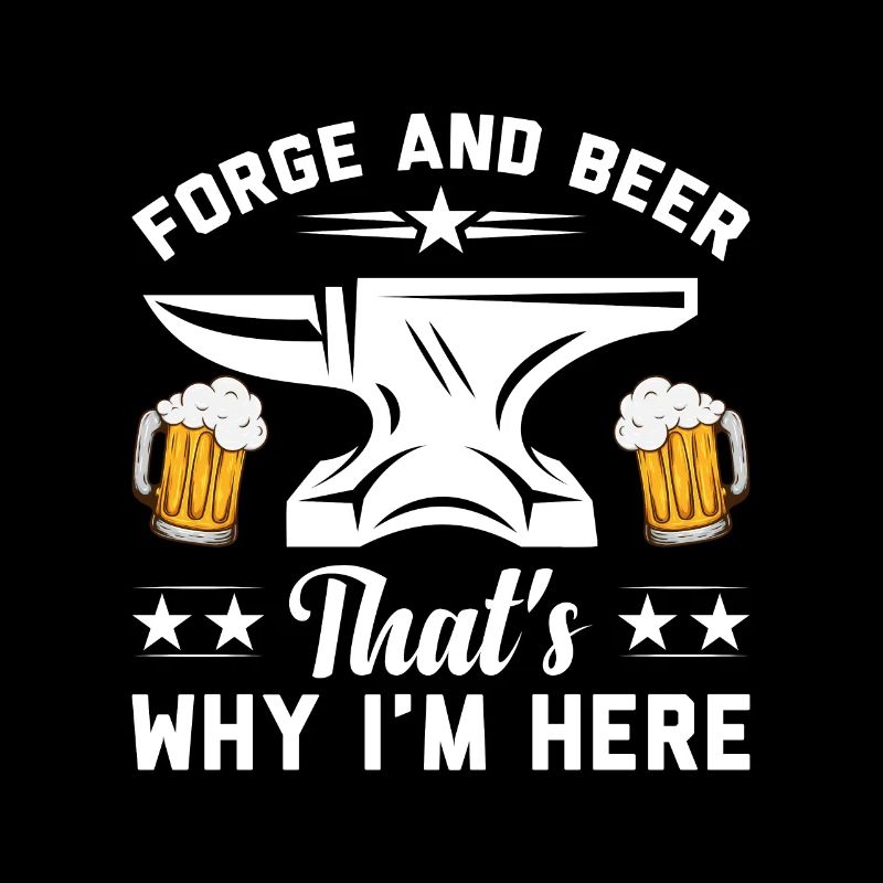 Forge And Beer That's Why I'm Here Schmied Eisen