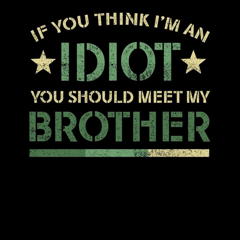 Si vous pensez que je suis un idiot, vous devriez rencontrer mon frère