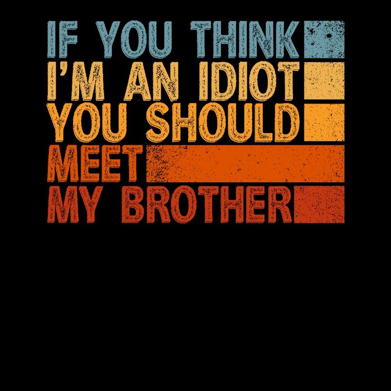 Si vous pensez que je suis un idiot, vous devriez rencontrer mon frère