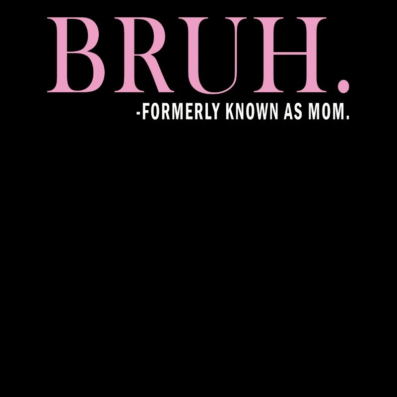 Bruh Formerly Known As Mom