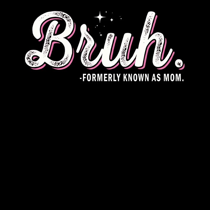 Bruh Formerly Known As Mom