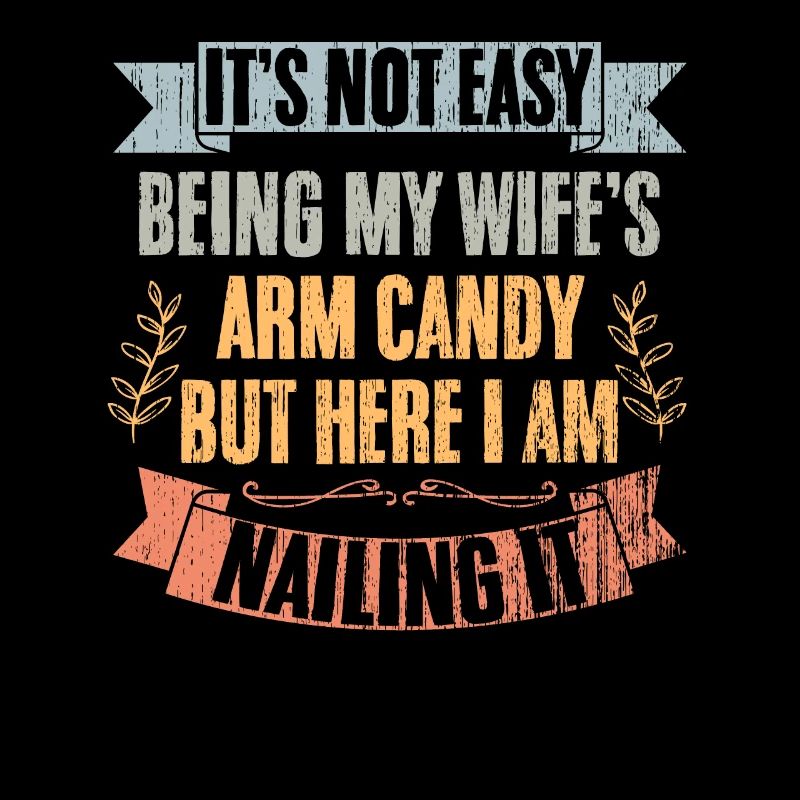 It's Not Easy Being My Wife's Arm Candy But Here I