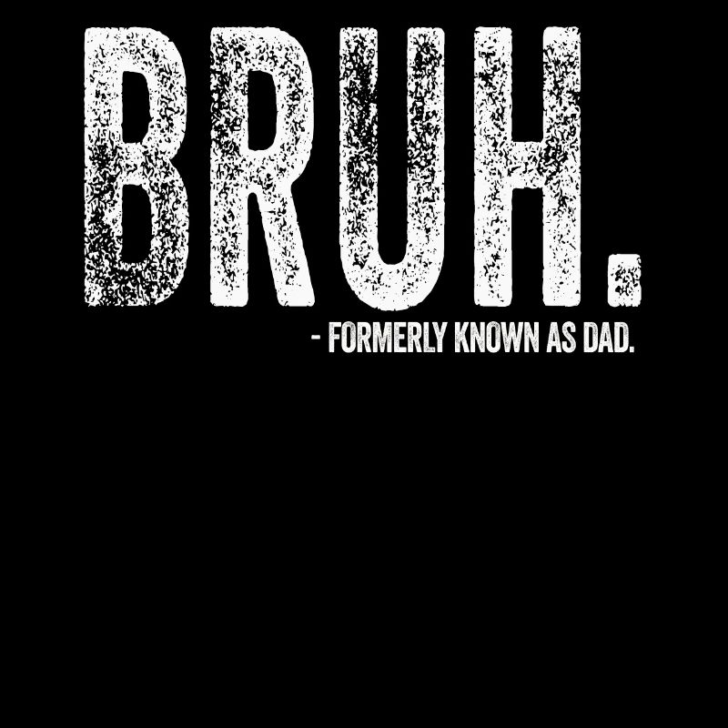 Bruh Formerly Known As Dad