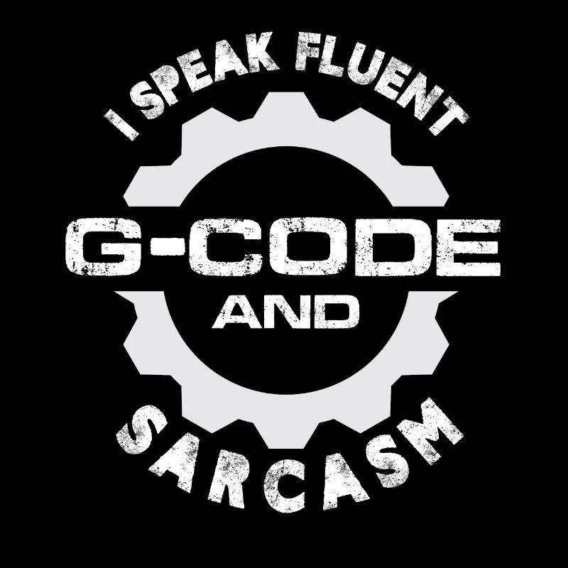 I Speak Fluent G-Code And Sarcasm Cnc Machinist