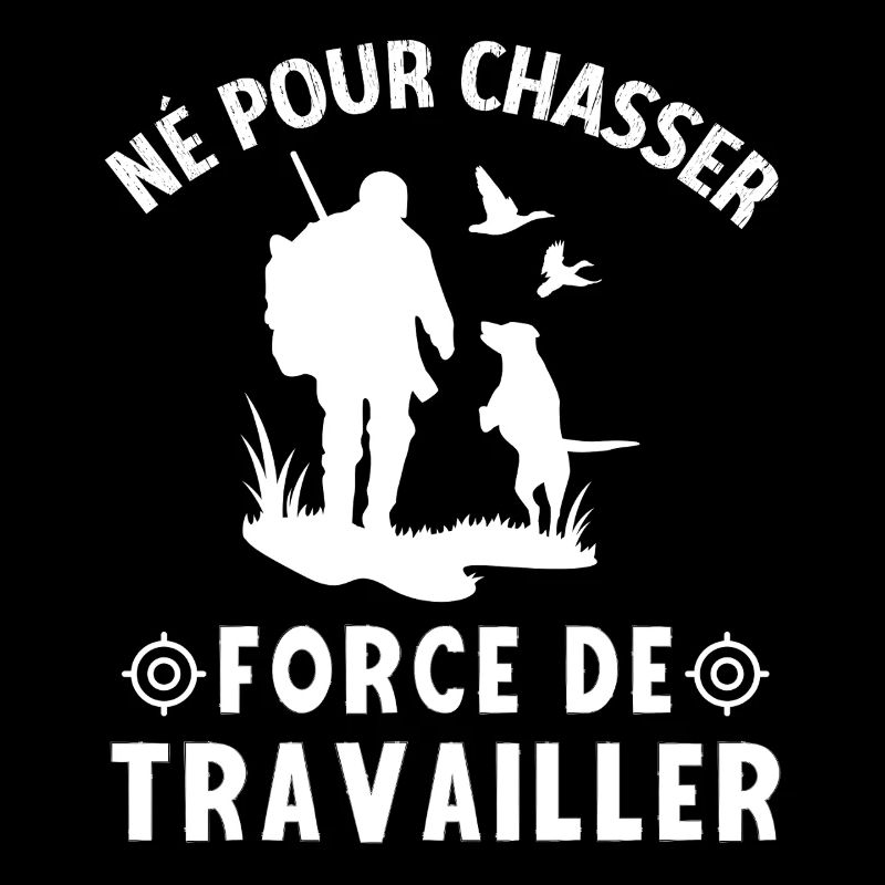 T-shirt Chasse ,Né pour chasser forcé de travaill
