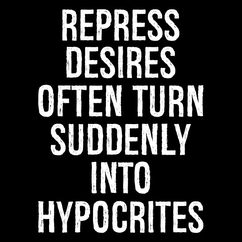 repress desires often turn suddenly into hypocr
