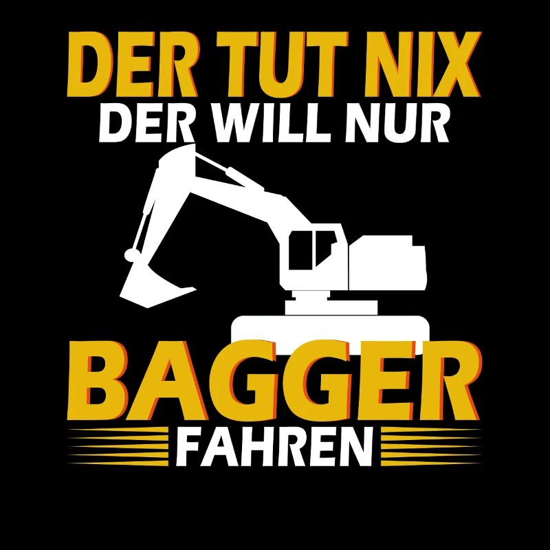 Der will nur Bagger Baggerführer Baggerfahrer