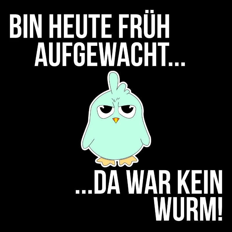 BIN HEUTE FRÜH AUFGEWACHT DA WAR KEIN WURM SPRUCH