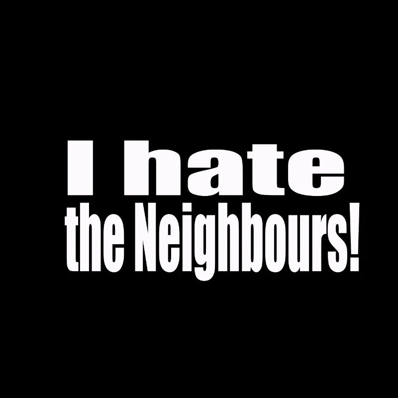 I hate the neighbors