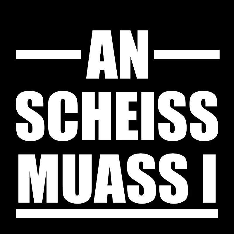An Scheiss Muas I Einen Scheiß muss ich