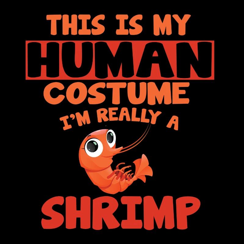 THIS IS MY HUMAN COSTUME I AM REALLY A SHRIMP