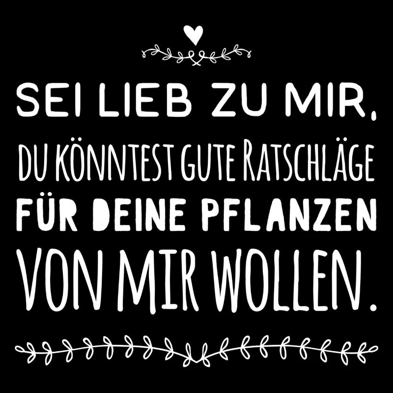 Sei lieb zu mir Gärtner Gärtnerin Spruch