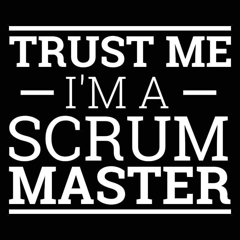 "Trust Me "| "Scrum Master"