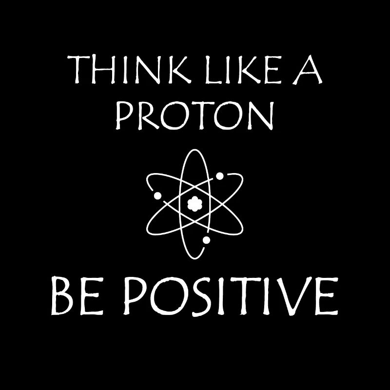 Pensez comme un proton et restez positif, soyez positif