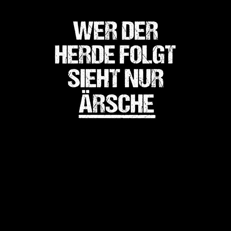 wer der Herde folgt sieht nur Ärsche!