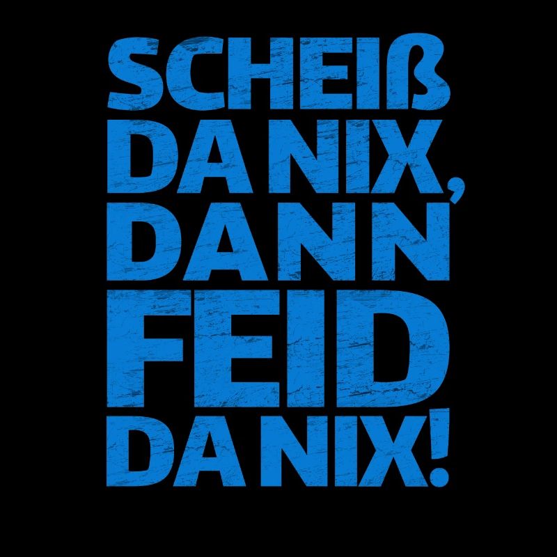 Scheiß da nix dann feid da nix, Bayern, bayrisch