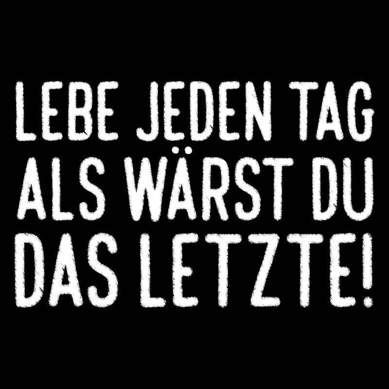 Lebe jeden Tag als wärst du das Letzte!
