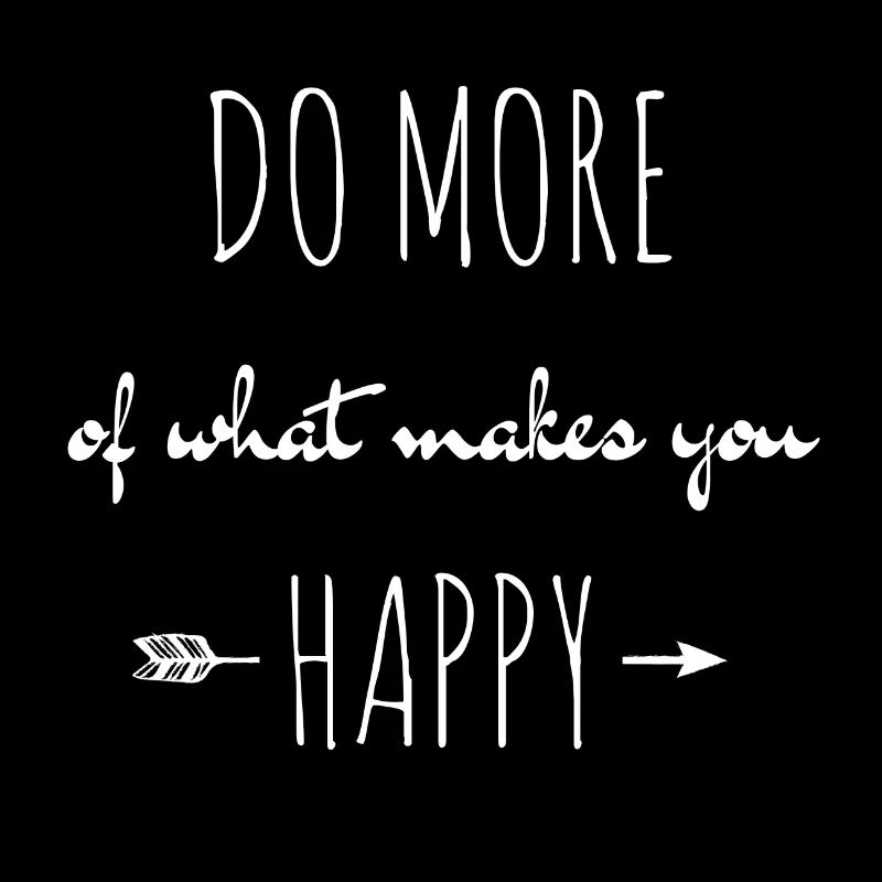 faire plus de ce qui vous rend heureux