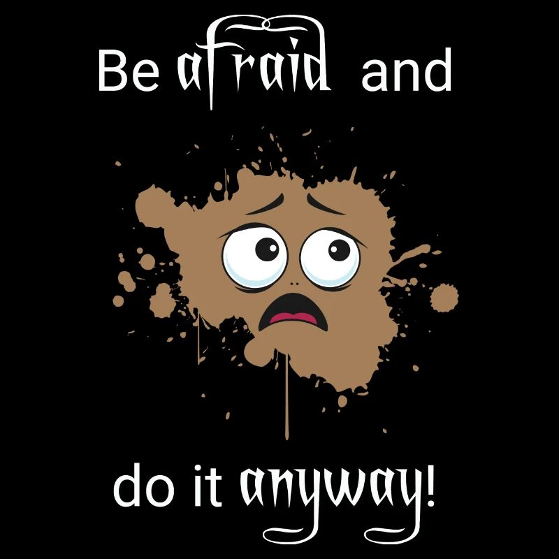 Be afraid do it anyway