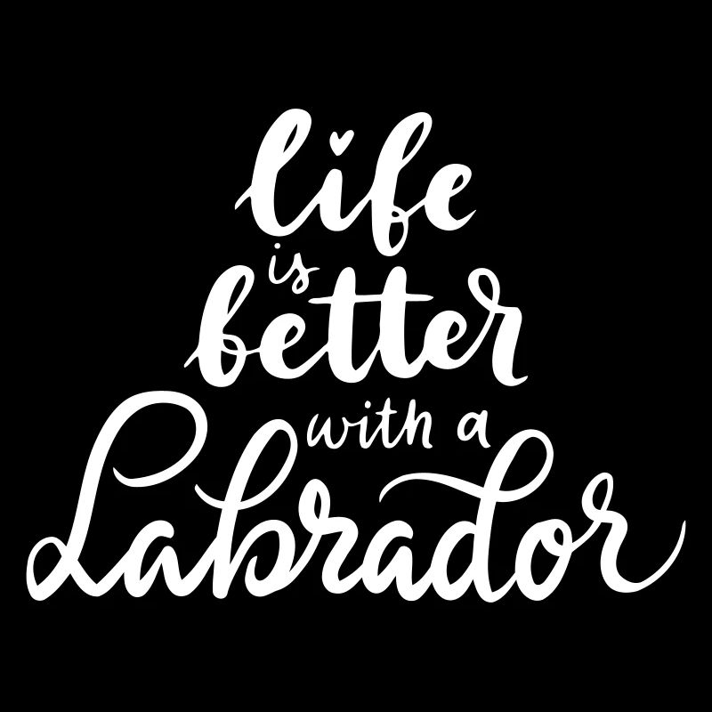 Life is better with a Labrador