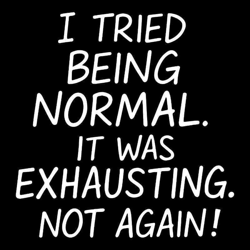 Being normal was exhausting. Not again.