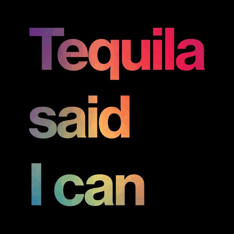 tequila said I can