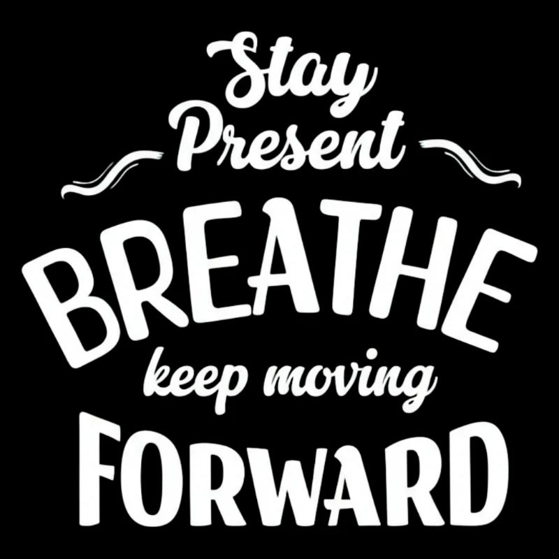 Stay Present and Move Forward